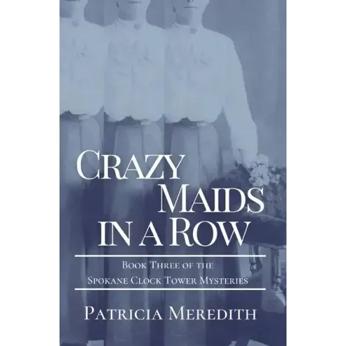 Crazy Maids in a Row: Book Three of the Spokane Clock Tower Mysteries