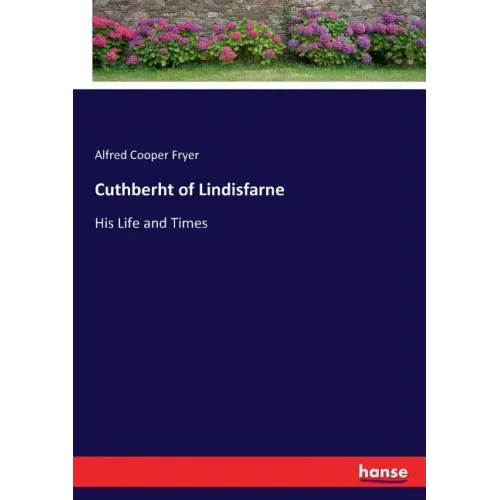 Cuthberht of Lindisfarne: His Life and Times