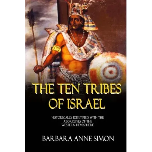 The Ten Tribes Of Israel: Historically Identified With The Aborigines Of The Western Hemisphere