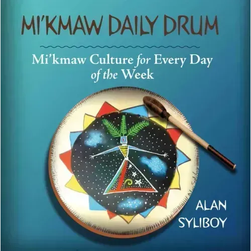 Mi'kmaw Daily Drum: Mi'kmaw Culture for Every Day of the Week