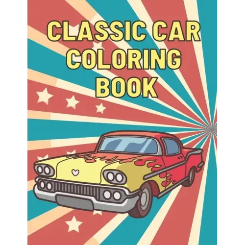 Classic Car Coloring Book: A Fun Collection Colouring Pages of American Muscle Cars For Kids Relaxation for Adults Car Lovers