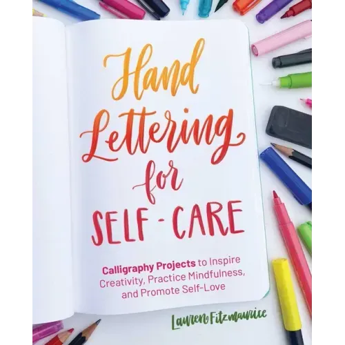 Hand Lettering for Self-Care: Calligraphy Projects to Inspire Creativity, Practice Mindfulness, and Promote Self-Love