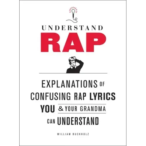 Understand Rap: Explanations of Confusing Rap Lyrics You and Your Grandma Can Understand