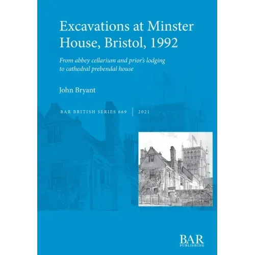 Excavations at Minster House, Bristol, 1992: From abbey cellarium and prior's lodging to cathedral prebendal house