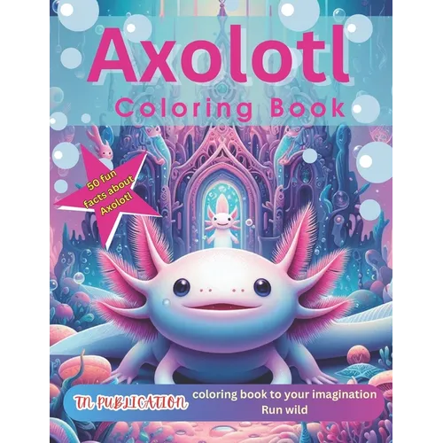 Axolotl Coloring Book: 50 Fun Facts about Axolotl