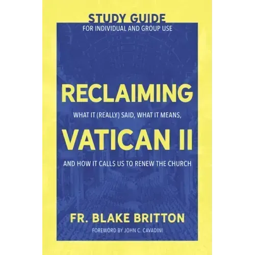 Reclaiming Vatican II (Study Guide for Individual and Group Use): What It (Really) Said, What It Means, and How It Calls Us to Renew the Church