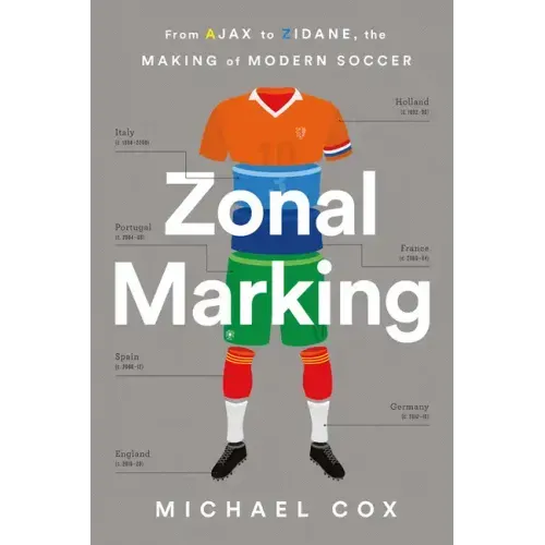 Zonal Marking: From Ajax to Zidane, the Making of Modern Soccer