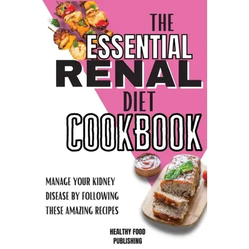 The Essential Renal Diet Cookbook: Manage Your Kidney Disease By Following These Amazing Recipes