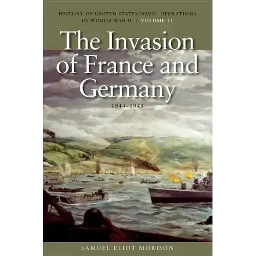 The Invasion of France and Germany, 1944-1945: History of United States Naval Operations in World War II, Volume 11