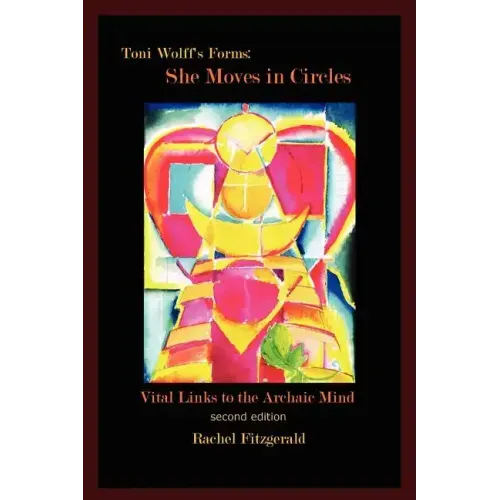 Toni Wolff's Forms: She Moves in Circles: Vital Links to the Archaic Mind