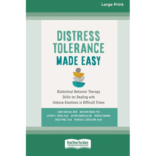 Distress Tolerance Made Easy: Dialectical Behavior Therapy Skills for Dealing with Intense Emotions in Difficult Times (16pt Large Print Edition)