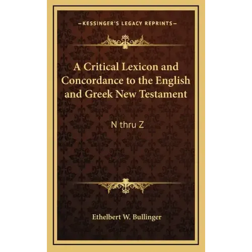 A Critical Lexicon and Concordance to the English and Greek New Testament: N Thru Z
