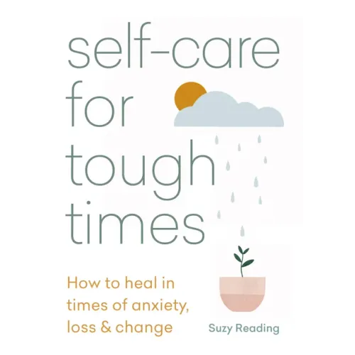 Self-Care for Tough Times: How to Heal in Times of Anxiety, Loss & Change