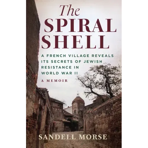 The Spiral Shell: A French Village Reveals Its Secrets of Jewish Resistance in World War 2