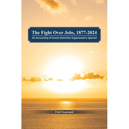 The Fight Over Jobs, 1877-2024: An Accounting of Events Distorted, Suppressed or Ignored