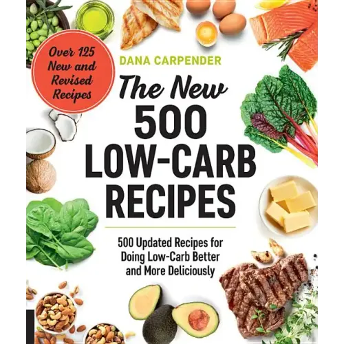 The New 500 Low-Carb Recipes: 500 Updated Recipes for Doing Low-Carb Better and More Deliciously