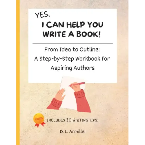 Yes, I Can Help You Write A Book!: From Idea to Outline: A Step-by-Step Workbook for Aspiring Authors