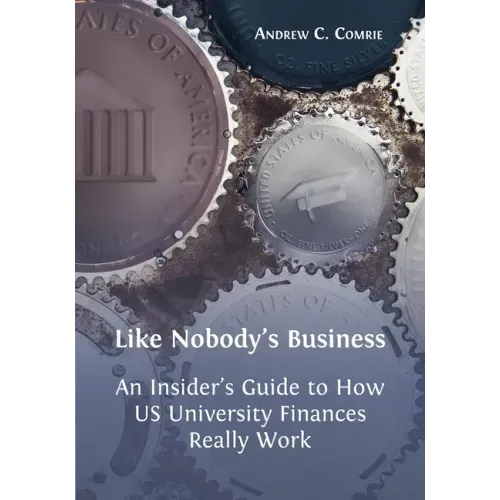 Like Nobody's Business: An Insider's Guide to How US University Finances Really Work