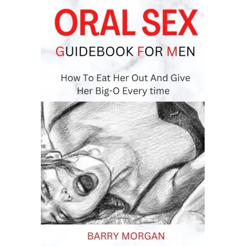 Oral Sex Guidebook for Men: How to Eat Her Out and Give Her Big-O Every Time