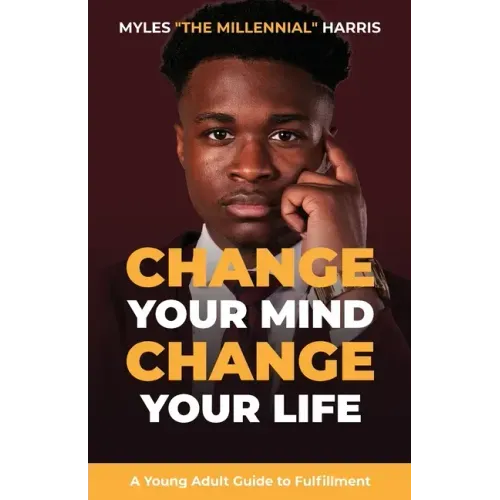 Change Your Mind, Change Your Life: A Young Adult Guide to Fulfillment