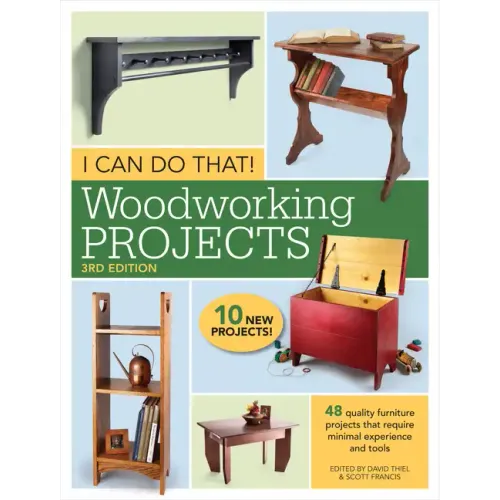 I Can Do That! Woodworking Projects: 48 Quality Furniture Projects That Require Minimal Experience and Tools