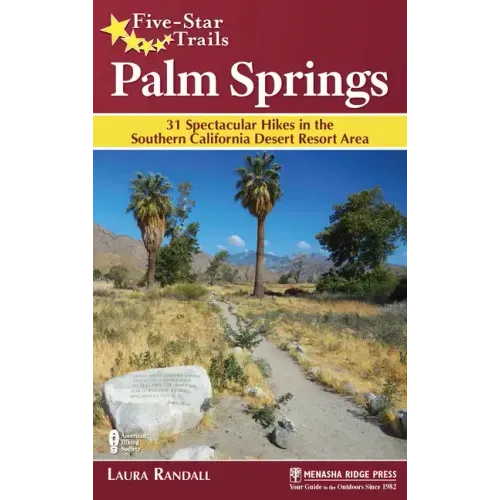 Five-Star Trails: Palm Springs: 31 Spectacular Hikes in the Southern California Desert Resort Area