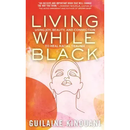 Living While Black: Using Joy, Beauty, and Connection to Heal Racial Trauma
