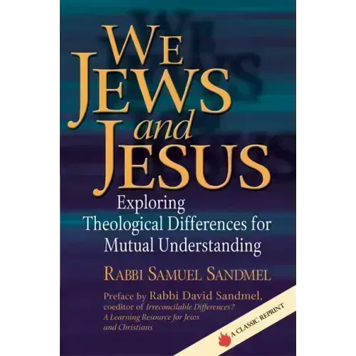 We Jews and Jesus: Exploring Theological Differences for Mutual Understanding