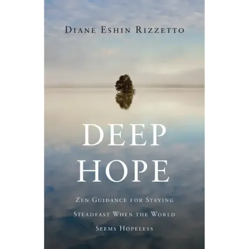 Deep Hope: Zen Guidance for Staying Steadfast When the World Seems Hopeless