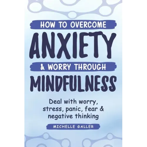 How To Overcome Anxiety & Worry Through Mindfulness