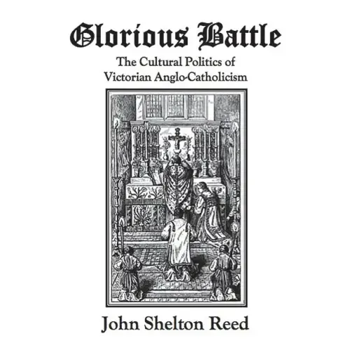 Glorious Battle: The Cultural Politics of Victorian Anglo-Catholicism
