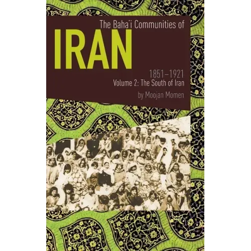 The Baha'i Communities of Iran 1851-1921 Volume 2: The South of Iran
