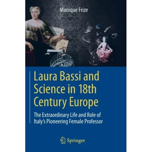 Laura Bassi and Science in 18th Century Europe: The Extraordinary Life and Role of Italy's Pioneering Female Professor