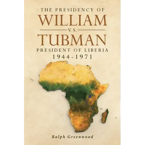 The Presidency of William V.S. Tubman: President of Liberia 1944-1971