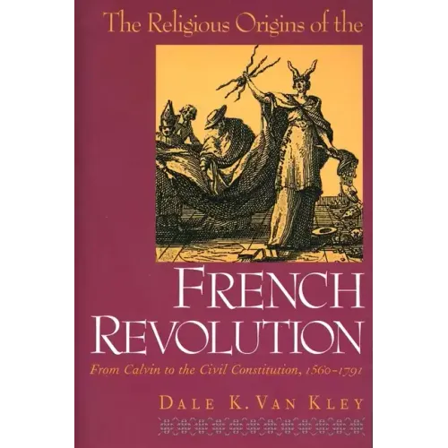 The Religious Origins of the French Revolution: From Calvin to the Civil Constitution, 1560-1791