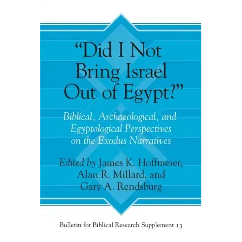 "Did I Not Bring Israel Out of Egypt?": Biblical, Archaeological, and Egyptological Perspectives on the Exodus Narratives