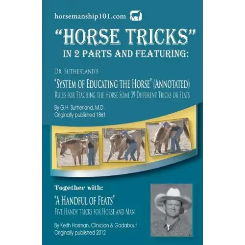 Horse Tricks, In 2 Parts and Featuring: Dr. Sutherland's System of Educating the Horse (Annotated): Together with: "A Handful of Feats"