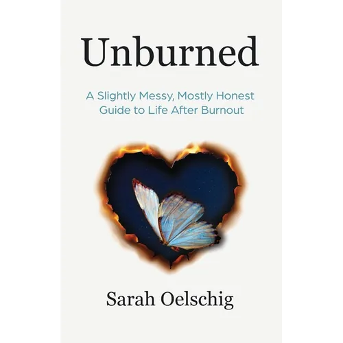 Unburned: A Slightly Messy, Mostly Honest Guide to Life After Burnout