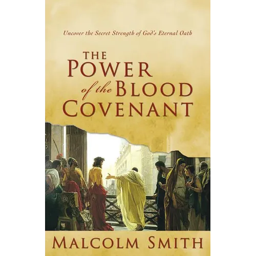 The Power of the Blood Covenant: Uncover the Secret Strength in God's Eternal Oath