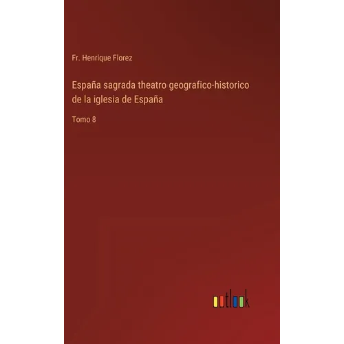 España sagrada theatro geografico-historico de la iglesia de España: Tomo 8