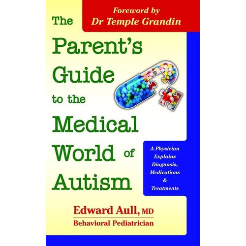 The Parent's Guide to the Medical World of Autism: A Physician Explains Diagnosis, Medications and Treatments