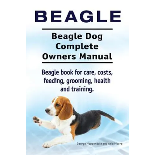 Beagle. Beagle Dog Complete Owners Manual. Beagle book for care, costs, feeding, grooming, health and training..
