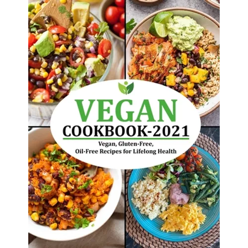 Vegan Cookbook 2021: Vegan, Gluten-Free, Oil-Free Recipes for Lifelong Health