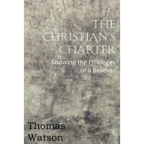 The Christian's Charter - Showing the Privileges of a Believer