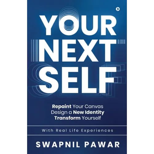 Your Next Self: Repaint Your Canvas. Design a New Identity. Transform Yourself.