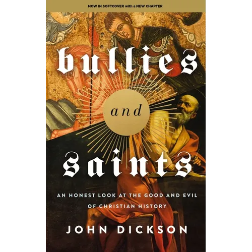 Bullies and Saints: An Honest Look at the Good and Evil of Christian History