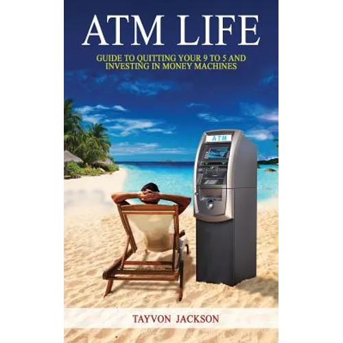 ATM LIfe: Guide to Quitting Your 9 to 5 and Investing in Money Machines