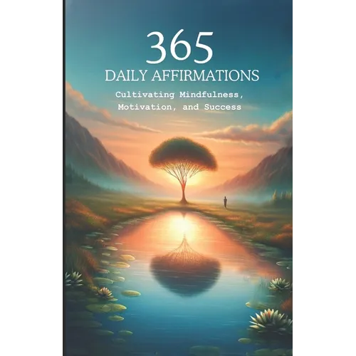 365 Daily Affirmations: Cultivating Mindfulness, Motivation, and Success