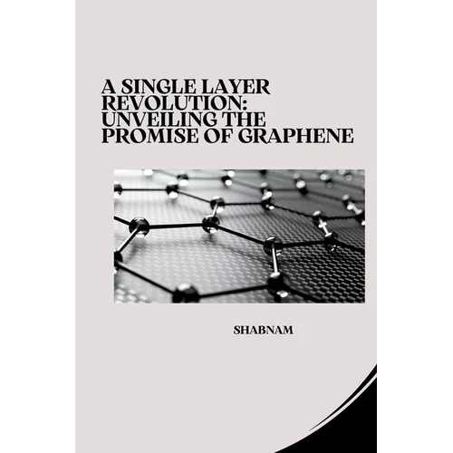 A Single Layer Revolution: Unveiling the Promise of Graphene