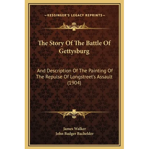 The Story Of The Battle Of Gettysburg: And Description Of The Painting Of The Repulse Of Longstreet's Assault (1904)